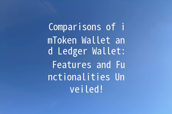 Comparisons of imToken Wallet and Ledger Wallet: Features and Functionalities Unveiled!