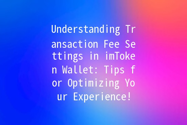 Understanding Transaction Fee Settings in imToken Wallet: Tips for Optimizing Your Experience!