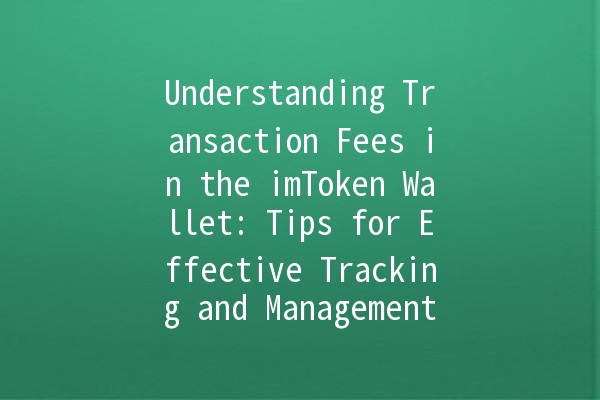Understanding Transaction Fees in the imToken Wallet: Tips for Effective Tracking and Management